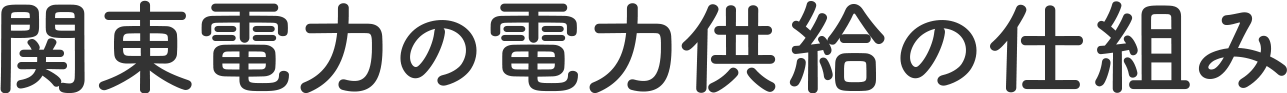 関東電力の電力供給の仕組み